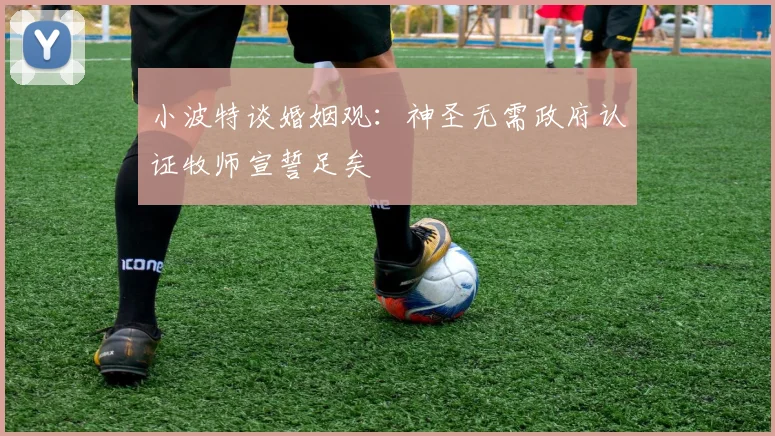 小波特谈婚姻观：神圣无需政府认证牧师宣誓足矣